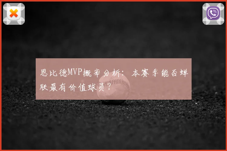 恩比德MVP概率分析：本赛季能否蝉联最有价值球员？